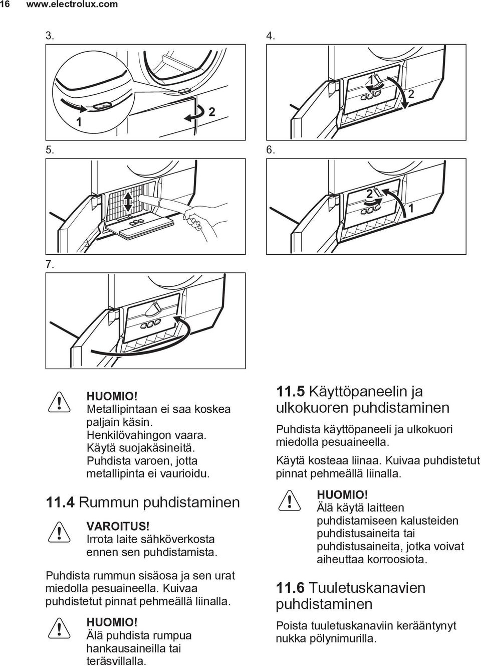 Älä puhdista rumpua hankausaineilla tai teräsvillalla. 11.5 Käyttöpaneelin ja ulkokuoren puhdistaminen Puhdista käyttöpaneeli ja ulkokuori miedolla pesuaineella. Käytä kosteaa liinaa.