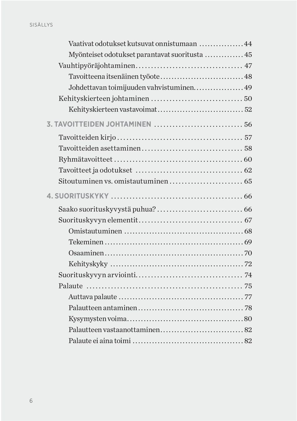 ..60 Tavoitteet ja odotukset...62 Sitoutuminen vs. omistautuminen...65 4. SUORITUSKYKY...66 Saako suorituskyvystä puhua?...66 Suorituskyvyn elementit... 67 Omistautuminen...68 Tekeminen.