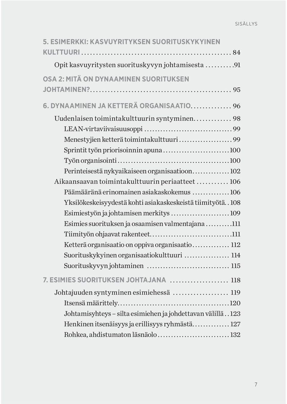 ..100 Työn organisointi...100 Perinteisestä nykyaikaiseen organisaatioon...102 Aikaansaavan toimintakulttuurin periaatteet...106 Päämääränä erinomainen asiakaskokemus.