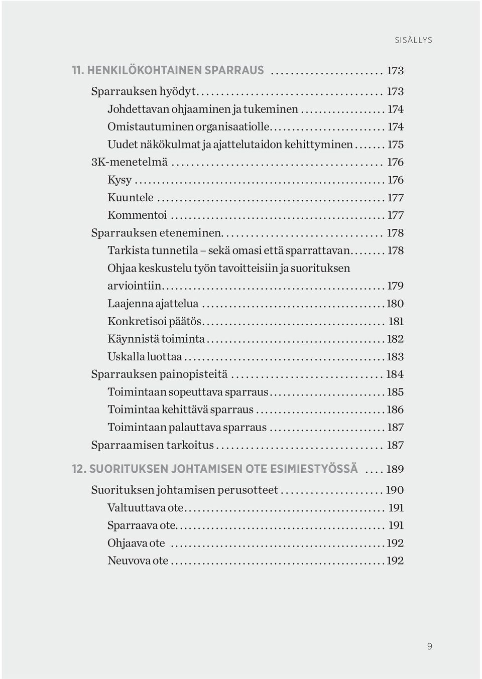 ..178 Ohjaa keskustelu työn tavoitteisiin ja suorituksen arviointiin...179 Laajenna ajattelua...180 Konkretisoi päätös... 181 Käynnistä toiminta...182 Uskalla luottaa...183 Sparrauksen painopisteitä.