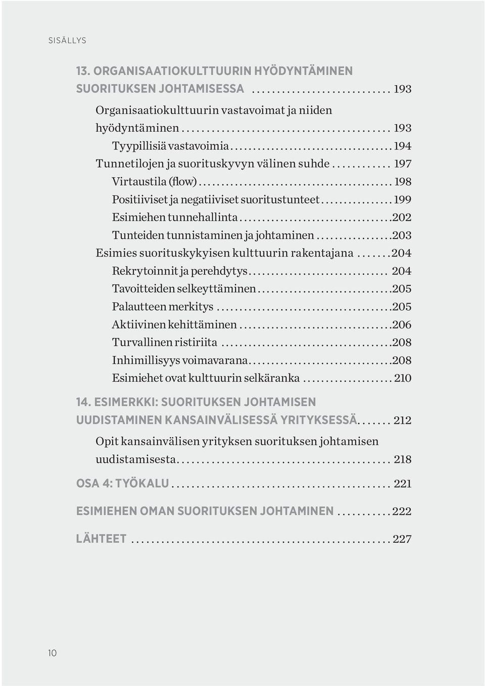 ..203 Esimies suorituskykyisen kulttuurin rakentajana...204 Rekrytoinnit ja perehdytys... 204 Tavoitteiden selkeyttäminen...205 Palautteen merkitys...205 Aktiivinen kehittäminen.