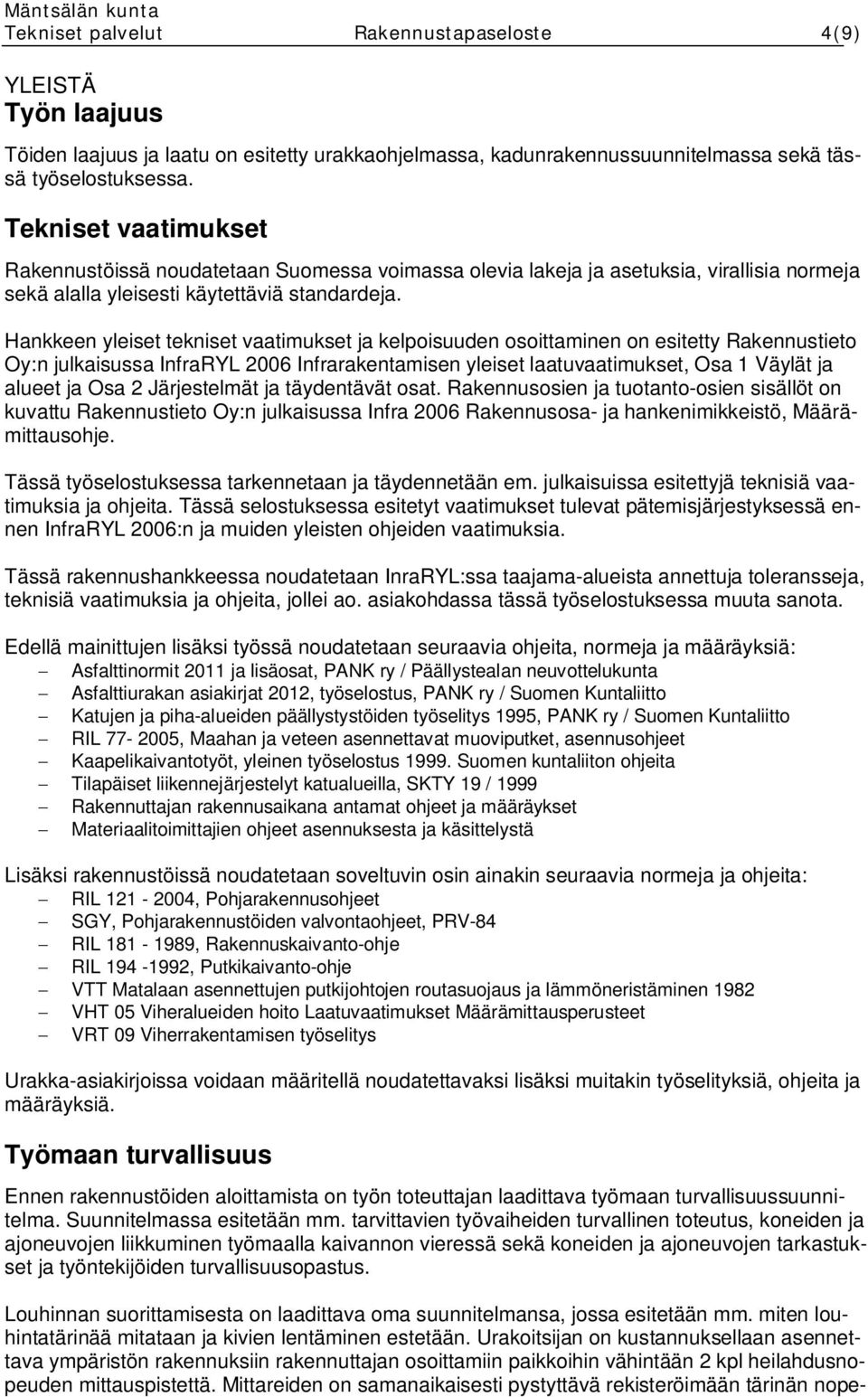 Hankkeen yleiset tekniset vaatimukset ja kelpoisuuden osoittaminen on esitetty Rakennustieto Oy:n julkaisussa InfraRYL 2006 Infrarakentamisen yleiset laatuvaatimukset, Osa 1 Väylät ja alueet ja Osa 2