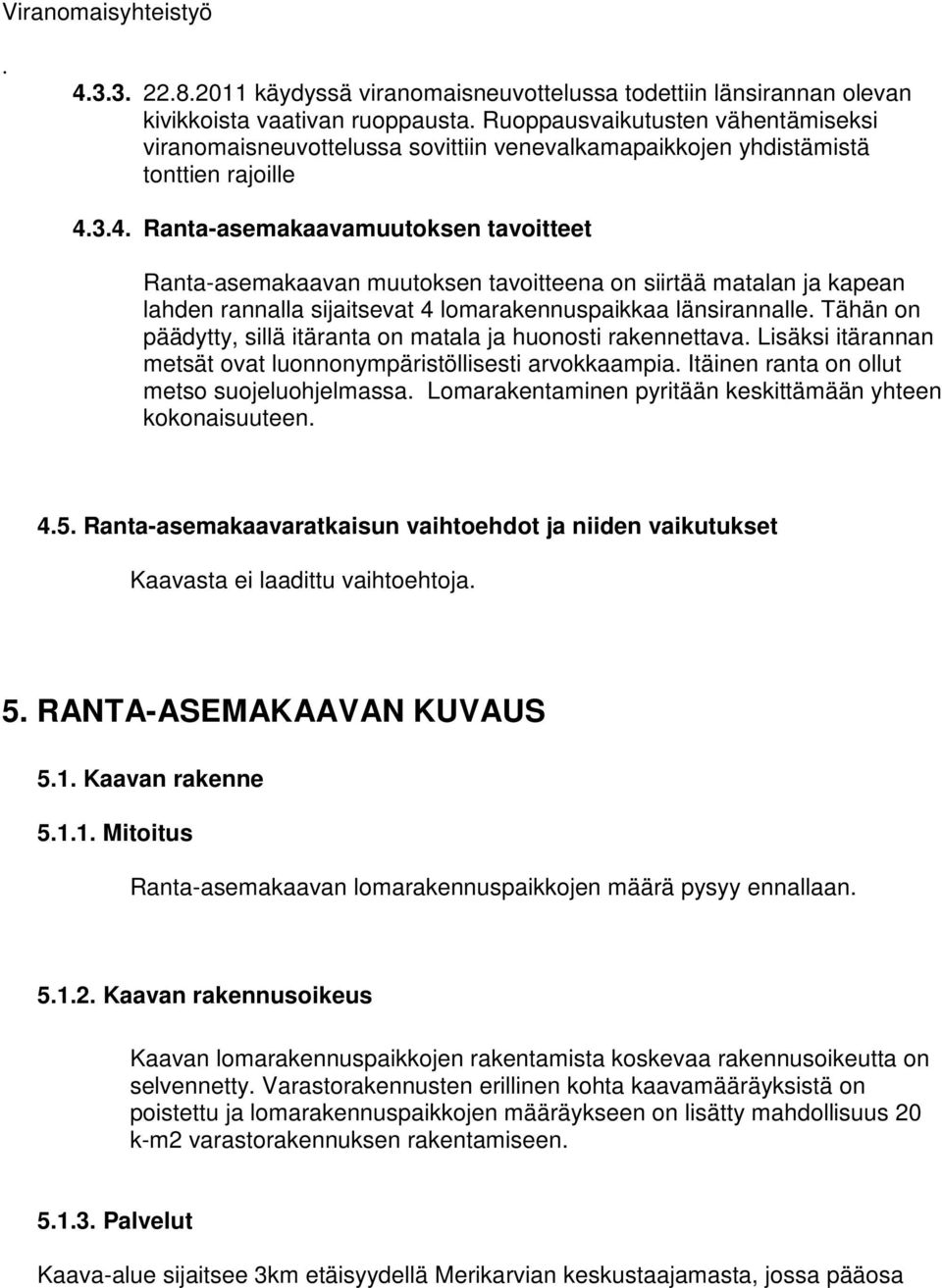 3.4. Ranta-asemakaavamuutoksen tavoitteet Ranta-asemakaavan muutoksen tavoitteena on siirtää matalan ja kapean lahden rannalla sijaitsevat 4 lomarakennuspaikkaa länsirannalle.