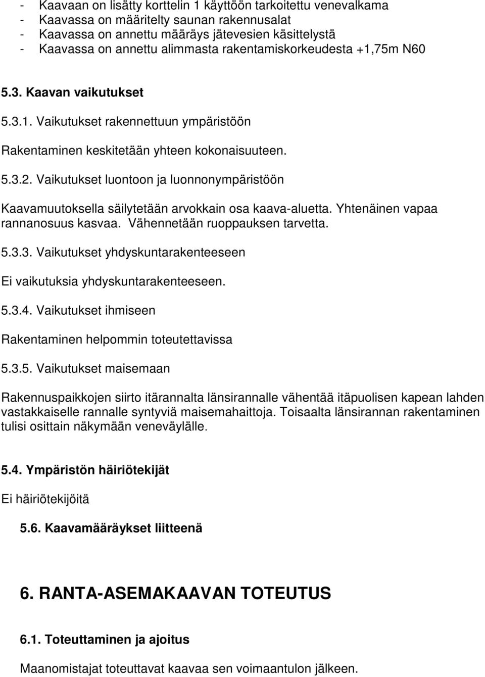 Vaikutukset luontoon ja luonnonympäristöön Kaavamuutoksella säilytetään arvokkain osa kaava-aluetta. Yhtenäinen vapaa rannanosuus kasvaa. Vähennetään ruoppauksen tarvetta. 5.3.