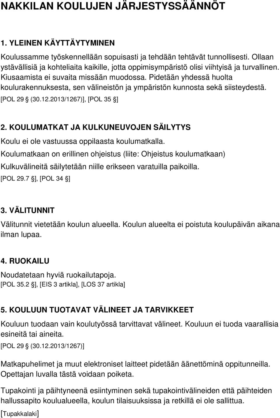 Pidetään yhdessä huolta koulurakennuksesta, sen välineistön ja ympäristön kunnosta sekä siisteydestä. [POL 29 (30.12.2013/1267)], [POL 35 ] 2.