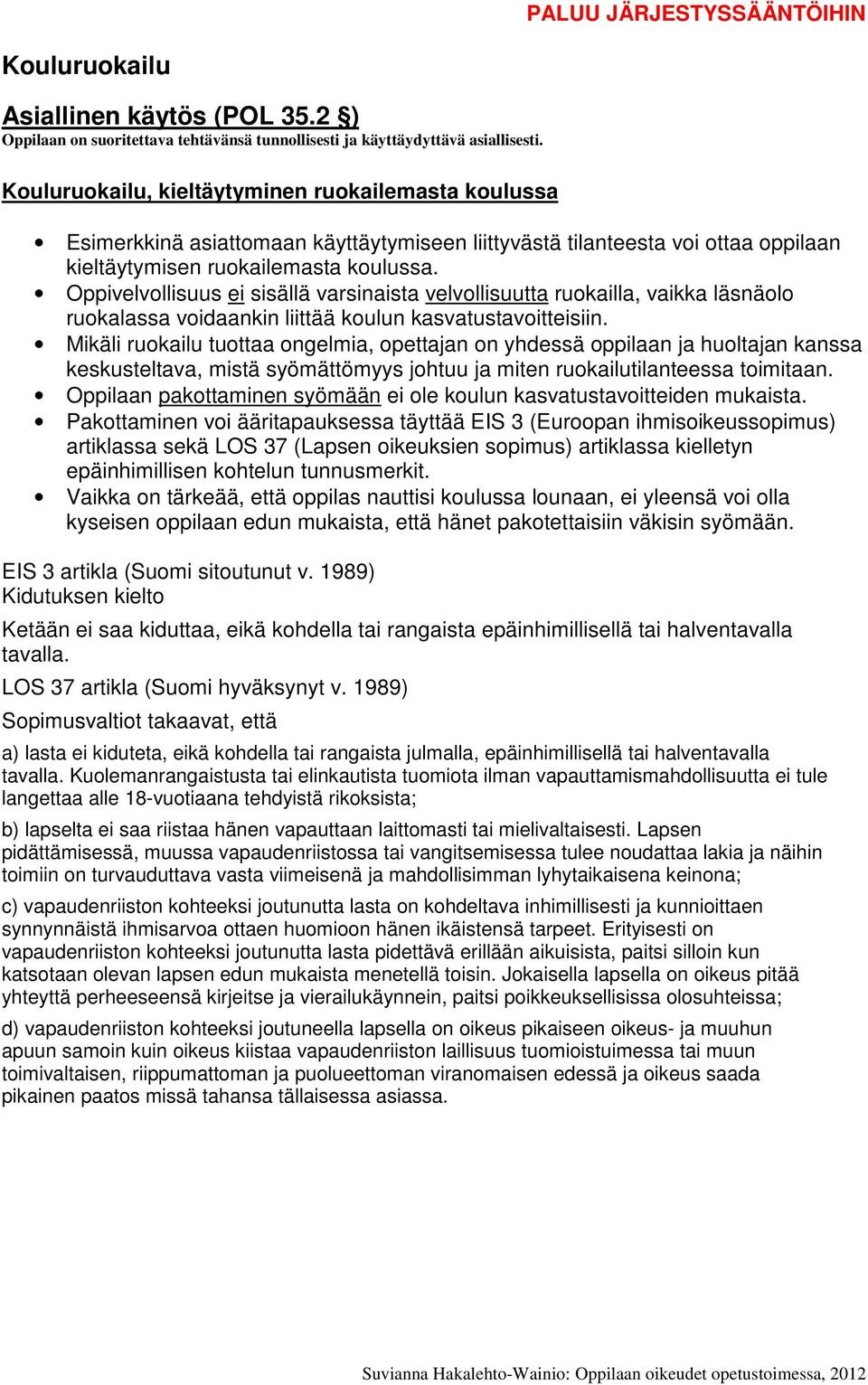 Oppivelvollisuus ei sisällä varsinaista velvollisuutta ruokailla, vaikka läsnäolo ruokalassa voidaankin liittää koulun kasvatustavoitteisiin.