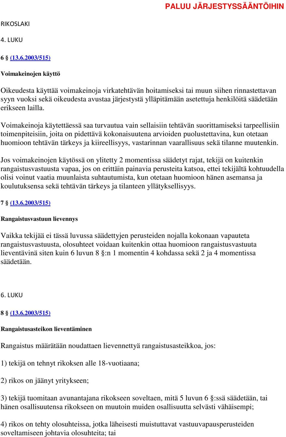 2003/515) Voimakeinojen käyttö Oikeudesta käyttää voimakeinoja virkatehtävän hoitamiseksi tai muun siihen rinnastettavan syyn vuoksi sekä oikeudesta avustaa järjestystä ylläpitämään asetettuja