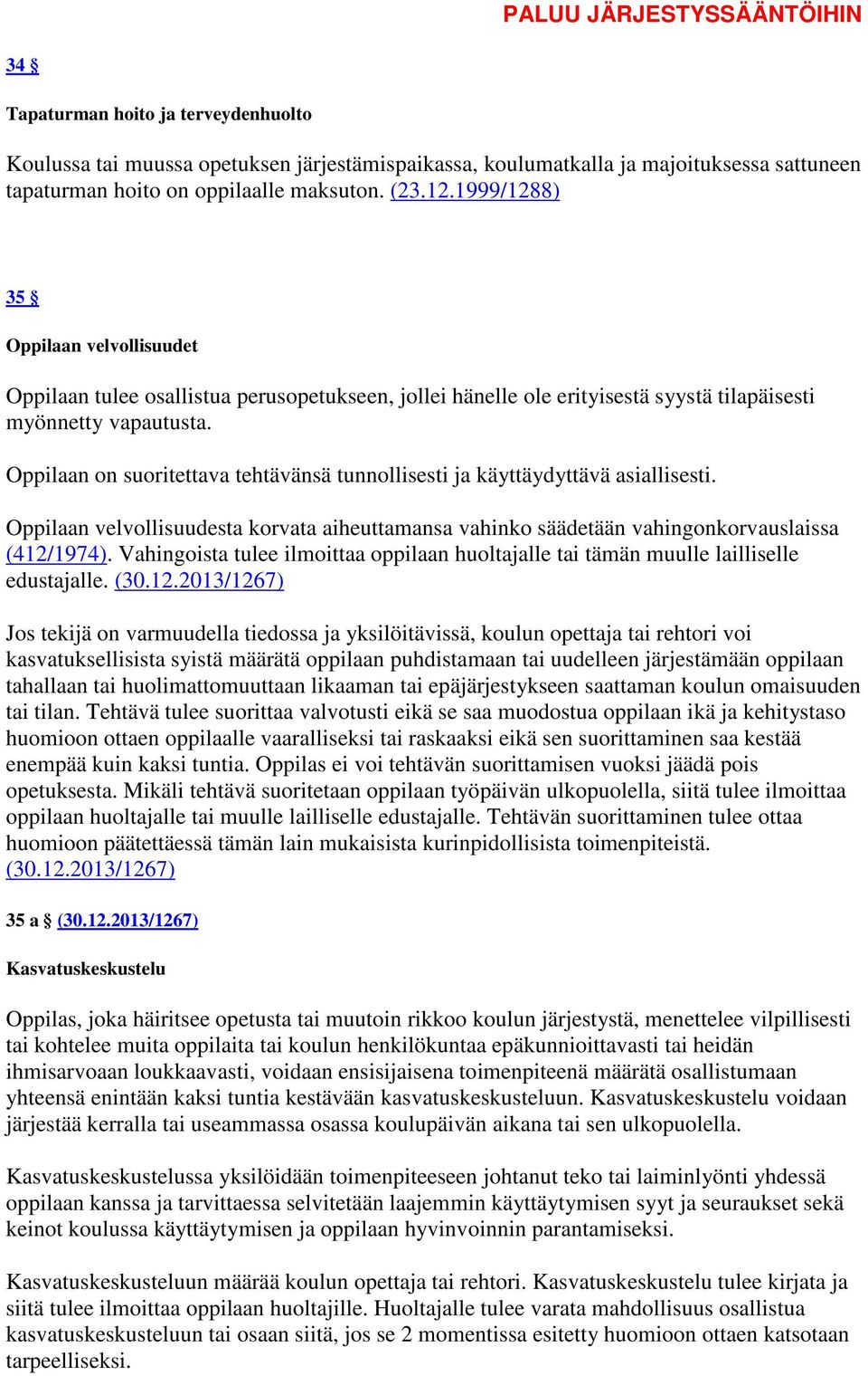 Oppilaan on suoritettava tehtävänsä tunnollisesti ja käyttäydyttävä asiallisesti. Oppilaan velvollisuudesta korvata aiheuttamansa vahinko säädetään vahingonkorvauslaissa (412/1974).