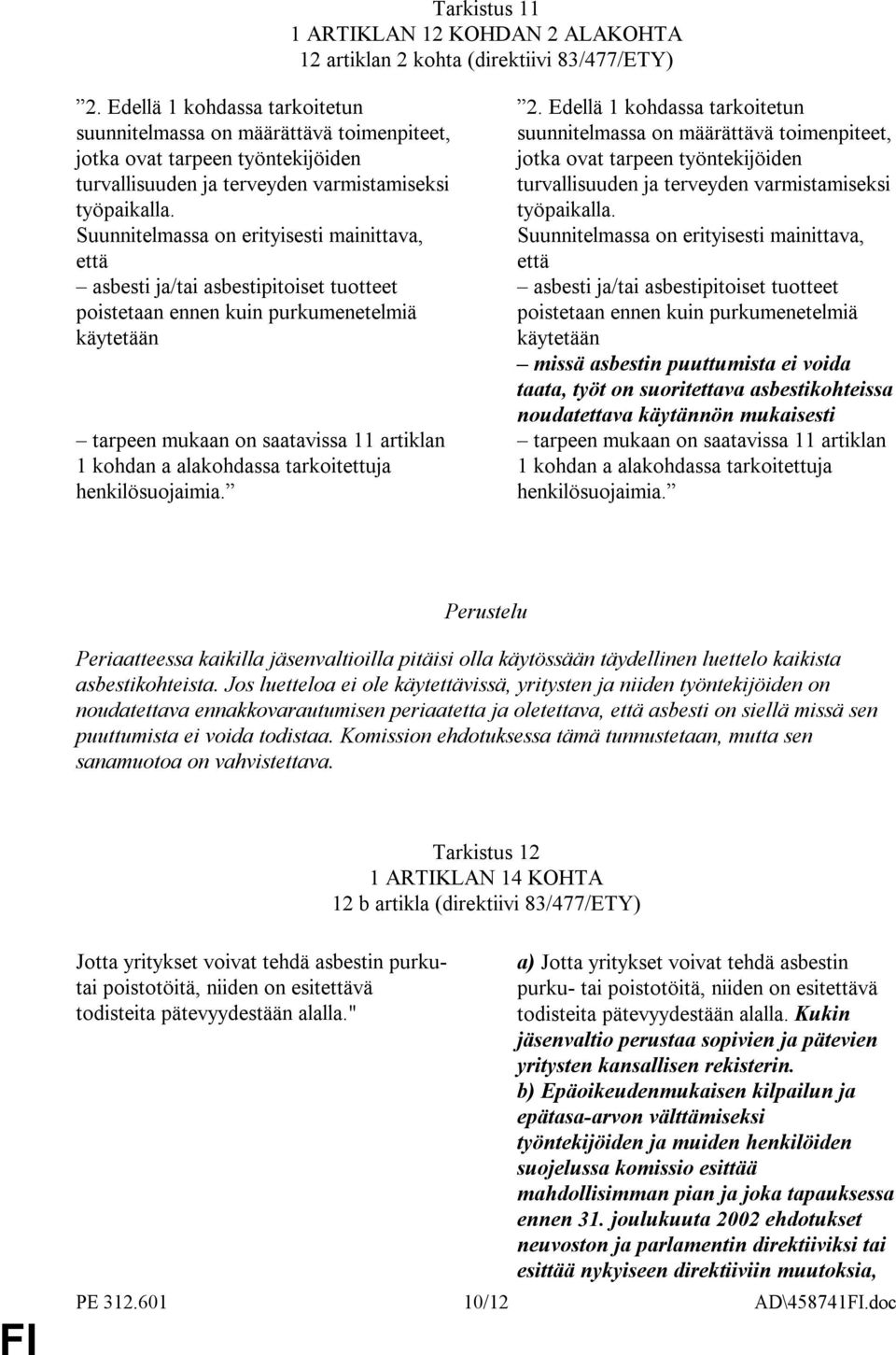 Suunnitelmassa on erityisesti mainittava, että asbesti ja/tai asbestipitoiset tuotteet poistetaan ennen kuin purkumenetelmiä käytetään tarpeen mukaan on saatavissa 11 artiklan 1 kohdan a alakohdassa
