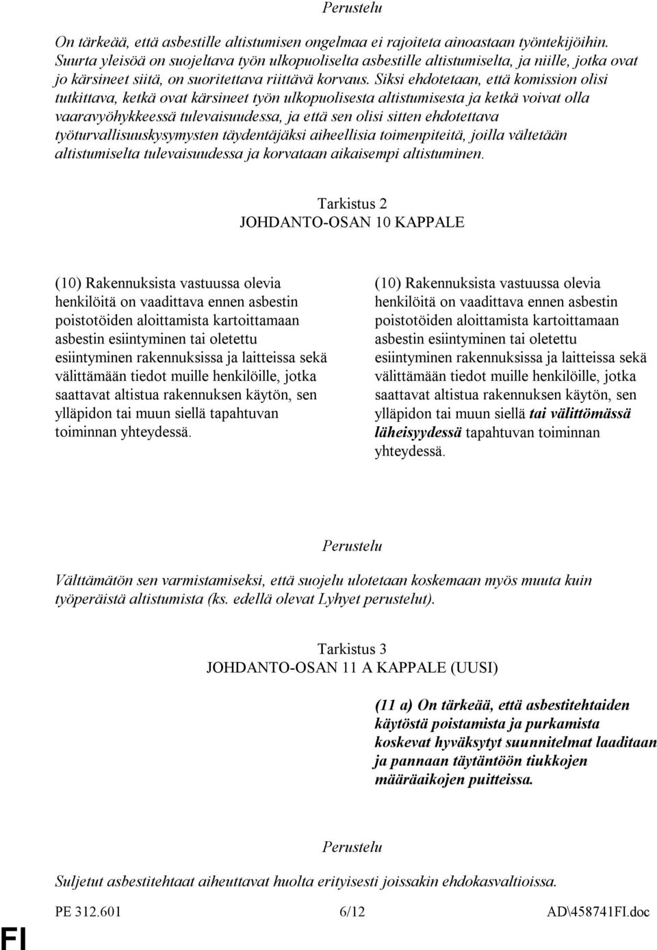Siksi ehdotetaan, että komission olisi tutkittava, ketkä ovat kärsineet työn ulkopuolisesta altistumisesta ja ketkä voivat olla vaaravyöhykkeessä tulevaisuudessa, ja että sen olisi sitten ehdotettava