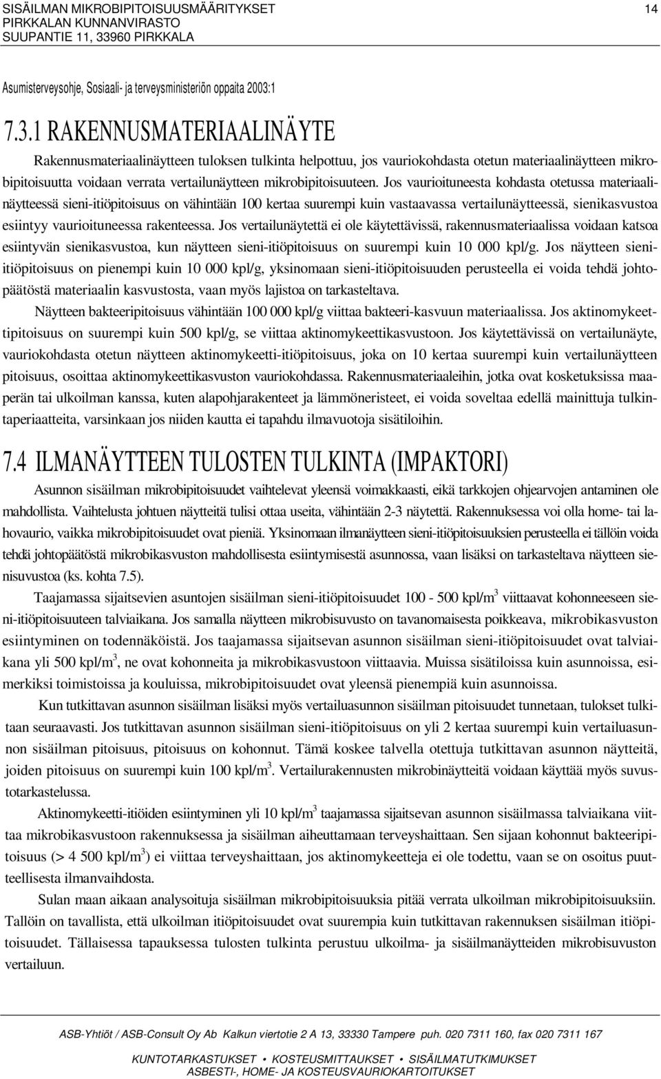 1 RAKENNUSMATERIAALINÄYTE Rakennusmateriaalinäytteen tuloksen tulkinta helpottuu, jos vauriokohdasta otetun materiaalinäytteen mikrobipitoisuutta voidaan verrata vertailunäytteen mikrobipitoisuuteen.