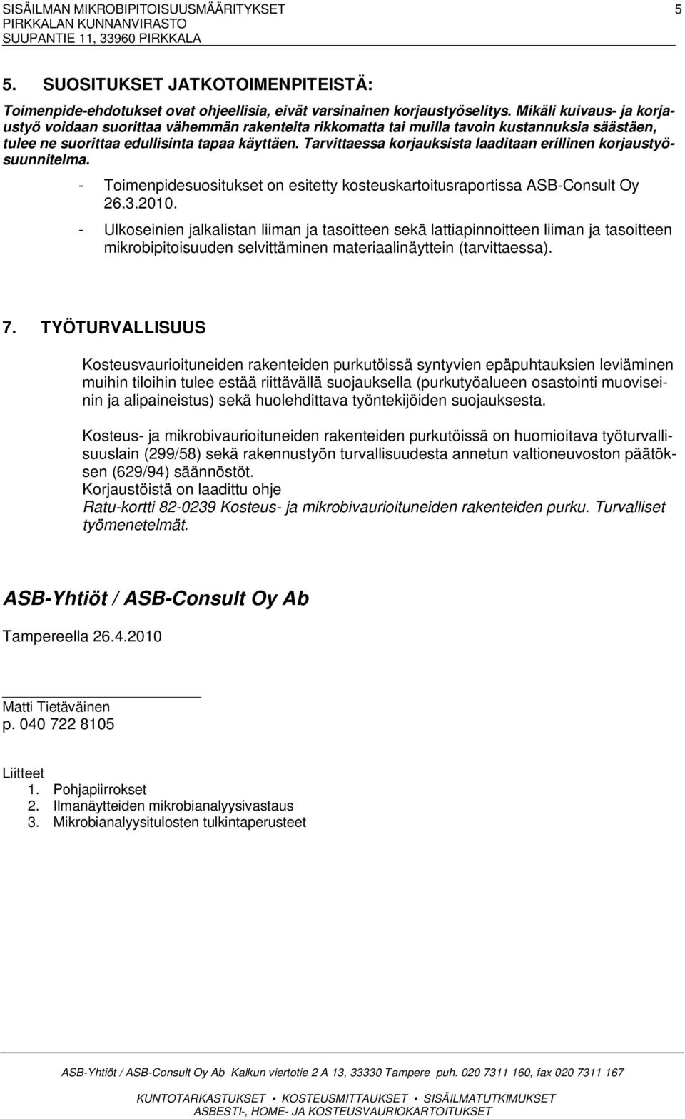 Tarvittaessa korjauksista laaditaan erillinen korjaustyösuunnitelma. - Toimenpidesuositukset on esitetty kosteuskartoitusraportissa ASB-Consult Oy 26.3.2010.