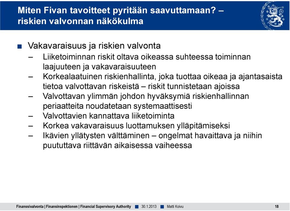 Korkealaatuinen riskienhallinta, joka tuottaa oikeaa ja ajantasaista tietoa valvottavan riskeistä riskit tunnistetaan ajoissa Valvottavan ylimmän johdon