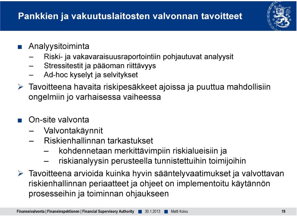 Valvontakäynnit Riskienhallinnan tarkastukset kohdennetaan merkittävimpiin riskialueisiin ja riskianalyysin perusteella tunnistettuihin toimijoihin Tavoitteena