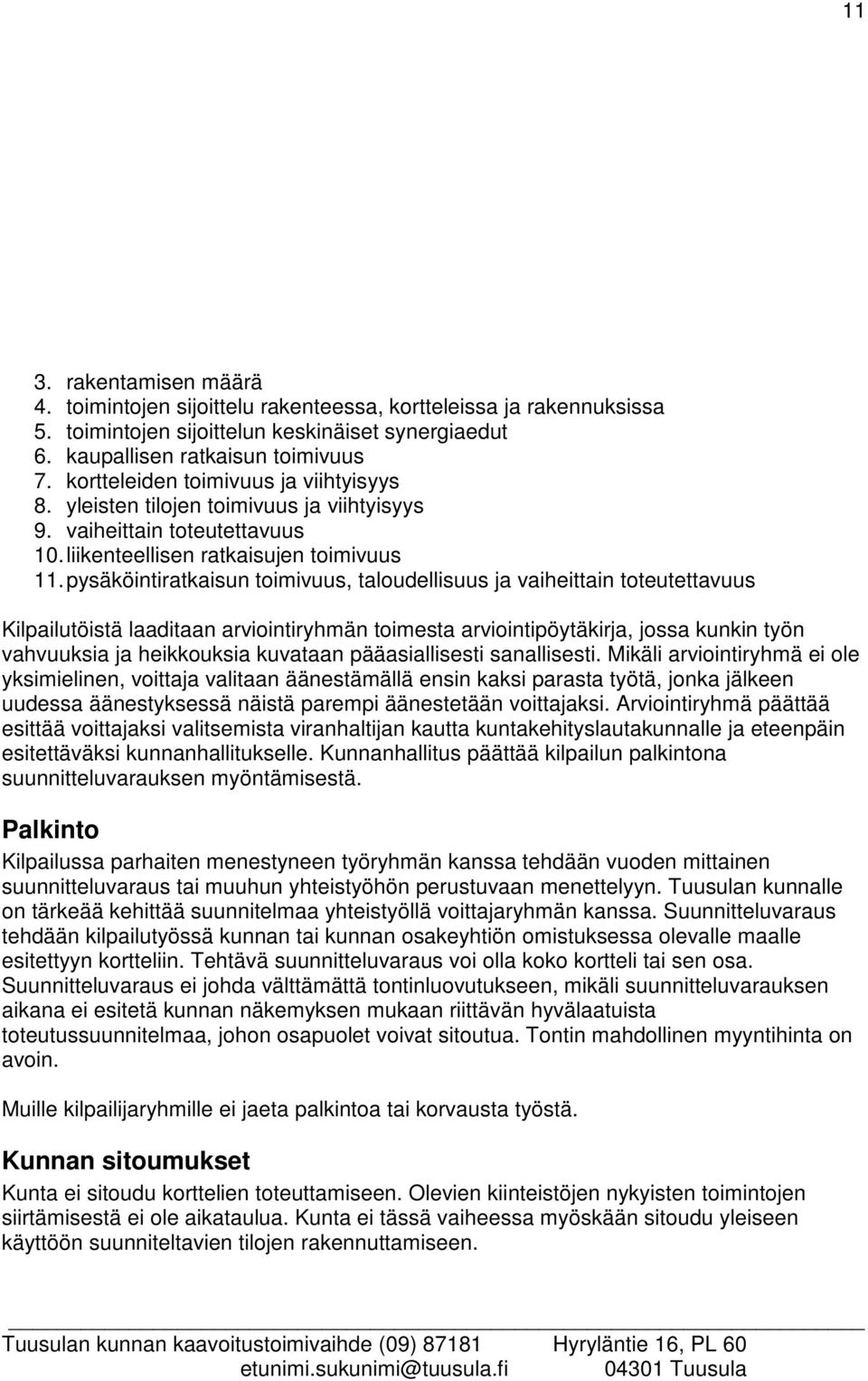 pysäköintiratkaisun toimivuus, taloudellisuus ja vaiheittain toteutettavuus Kilpailutöistä laaditaan arviointiryhmän toimesta arviointipöytäkirja, jossa kunkin työn vahvuuksia ja heikkouksia kuvataan