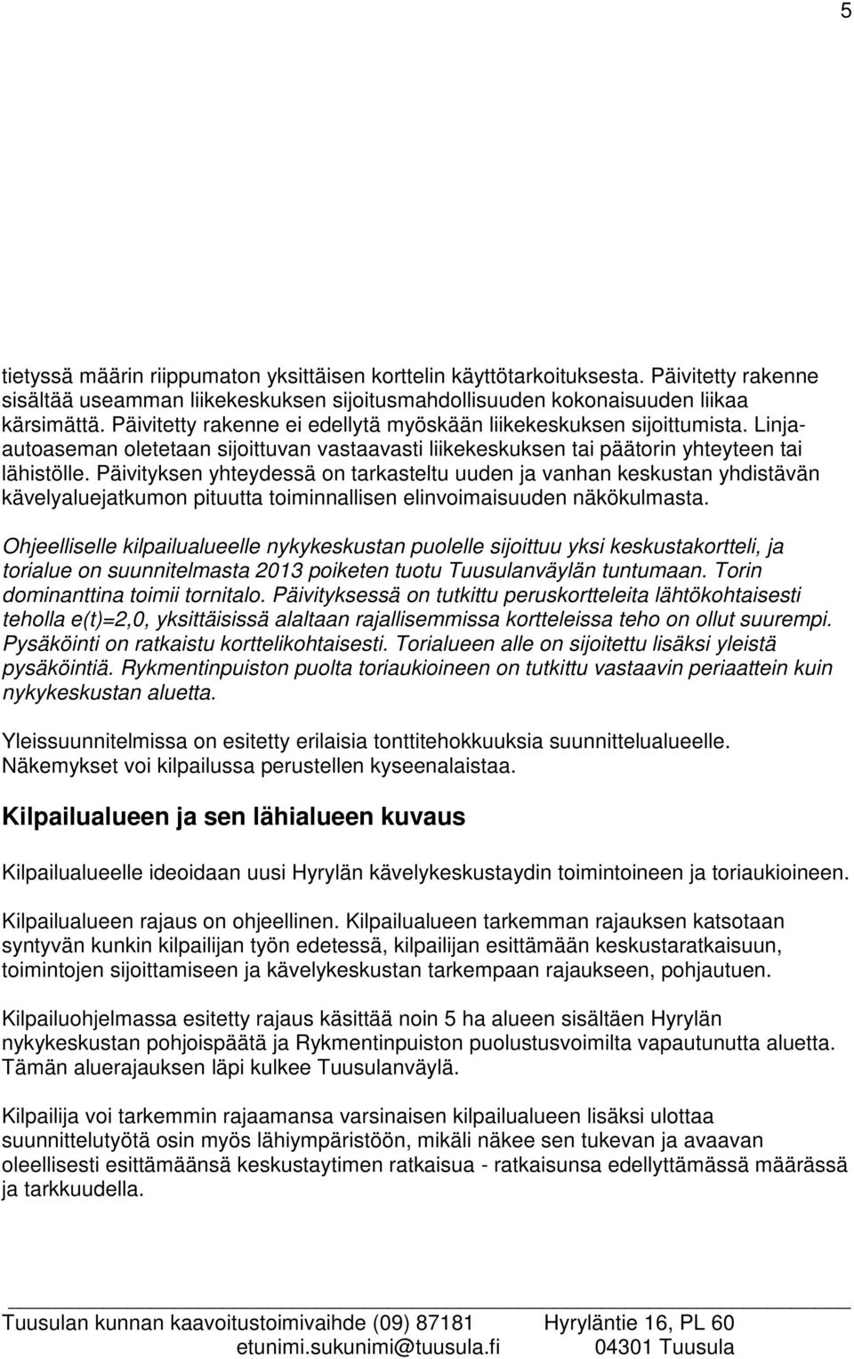 Päivityksen yhteydessä on tarkasteltu uuden ja vanhan keskustan yhdistävän kävelyaluejatkumon pituutta toiminnallisen elinvoimaisuuden näkökulmasta.