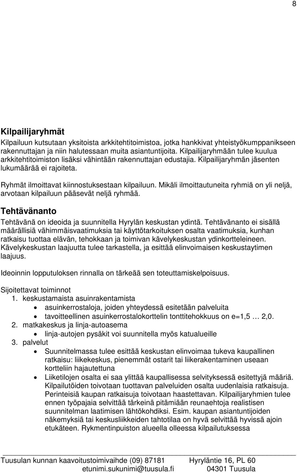 Mikäli ilmoittautuneita ryhmiä on yli neljä, arvotaan kilpailuun pääsevät neljä ryhmää. Tehtävänanto Tehtävänä on ideoida ja suunnitella Hyrylän keskustan ydintä.