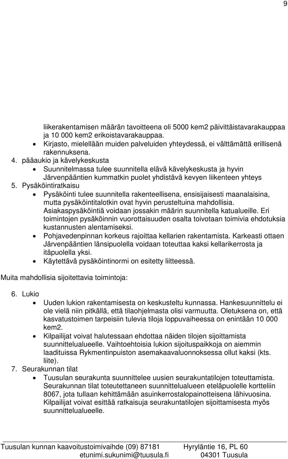 pääaukio ja kävelykeskusta Suunnitelmassa tulee suunnitella elävä kävelykeskusta ja hyvin Järvenpääntien kummatkin puolet yhdistävä kevyen liikenteen yhteys 5.