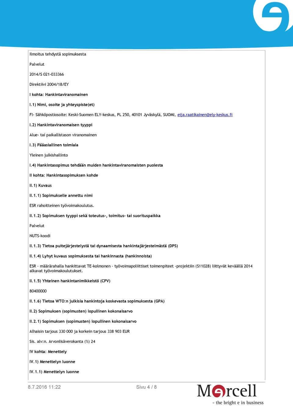 2) Hankintaviranomaisen tyyppi Alue- tai paikallistason viranomainen I.3) Pääasiallinen toimiala Yleinen julkishallinto I.