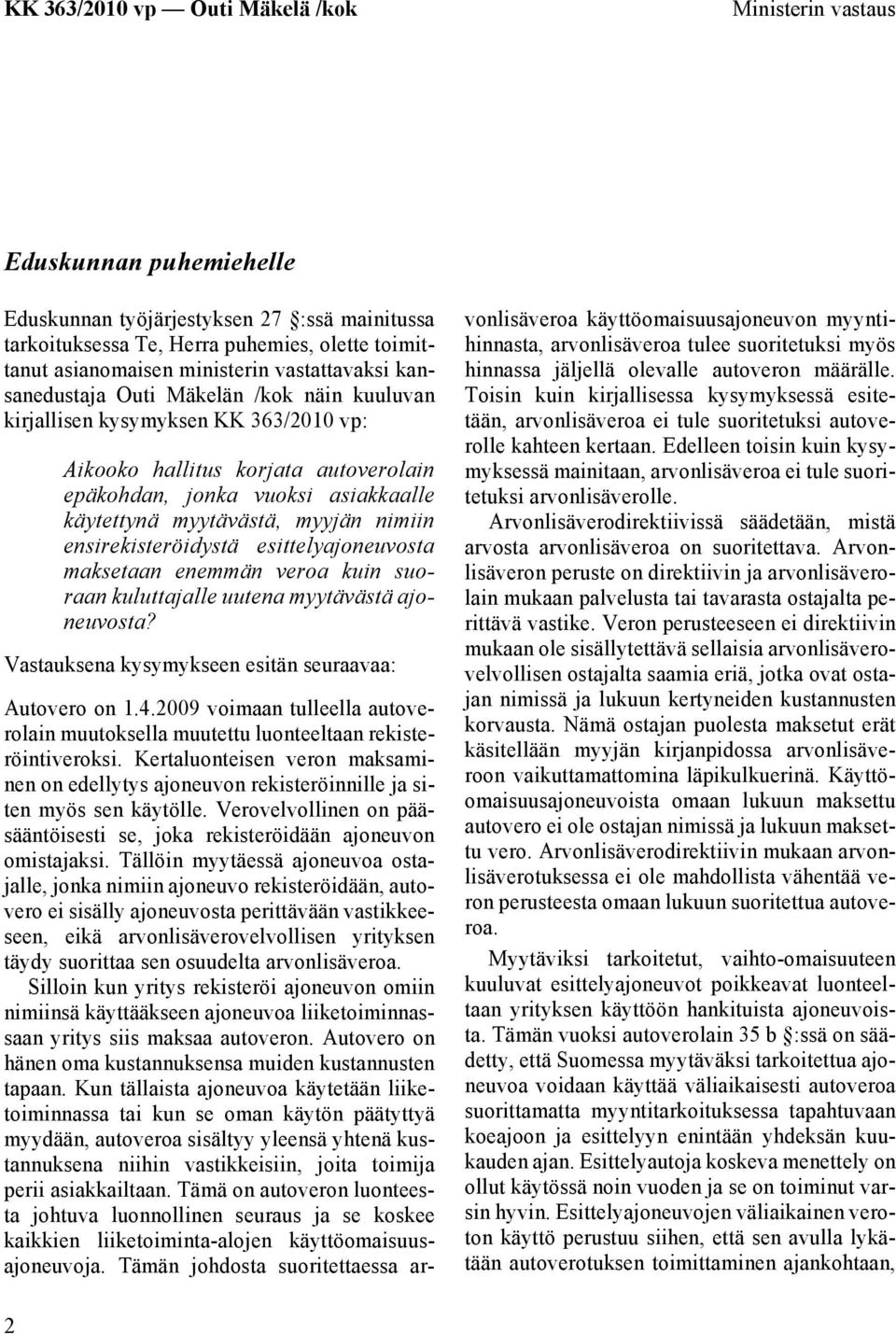 ensirekisteröidystä esittelyajoneuvosta maksetaan enemmän veroa kuin suoraan kuluttajalle uutena myytävästä ajoneuvosta? Vastauksena kysymykseen esitän seuraavaa: Autovero on 1.4.