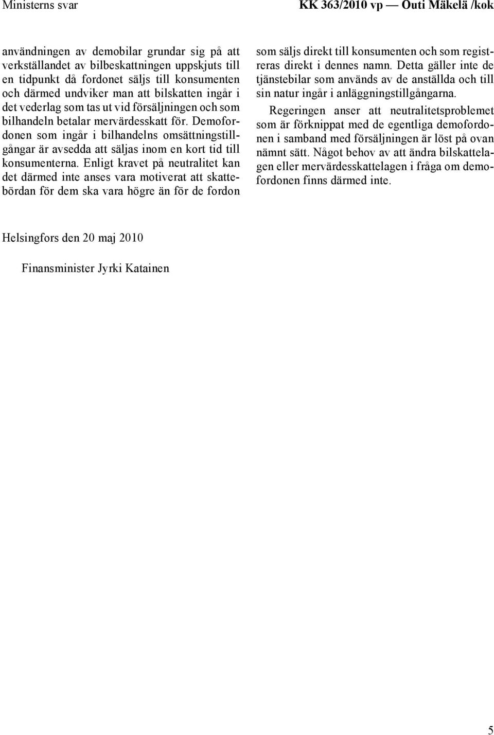 Demofordonen som ingår i bilhandelns omsättningstillgångar är avsedda att säljas inom en kort tid till konsumenterna.