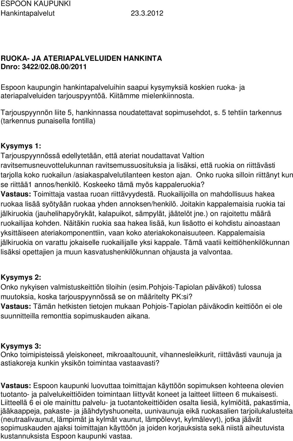 5 tehtiin tarkennus (tarkennus punaisella fontilla) Kysymys 1: Tarjouspyynnössä edellytetään, että ateriat noudattavat Valtion ravitsemusneuvottelukunnan ravitsemussuosituksia ja lisäksi, että ruokia