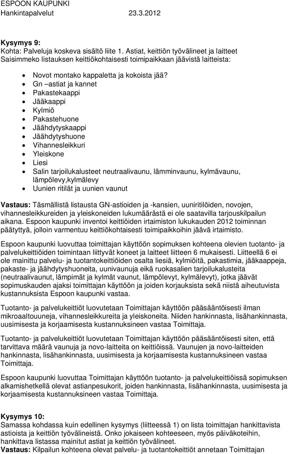 Gn astiat ja kannet Pakastekaappi Jääkaappi Kylmiö Pakastehuone Jäähdytyskaappi Jäähdytyshuone Vihannesleikkuri Yleiskone Liesi Salin tarjoilukalusteet neutraalivaunu, lämminvaunu, kylmävaunu,