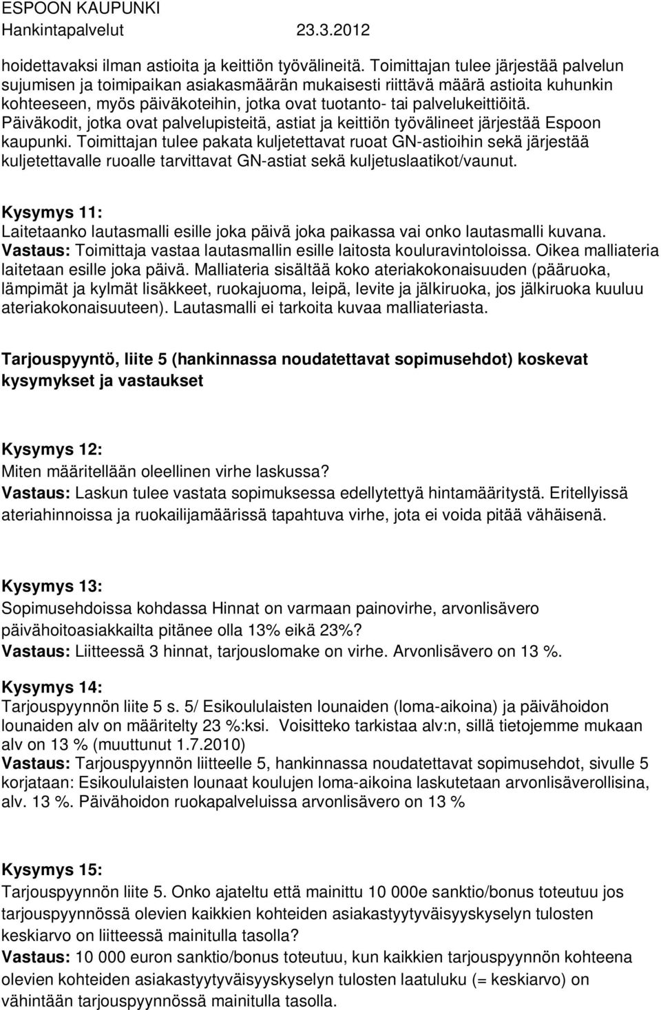 Päiväkodit, jotka ovat palvelupisteitä, astiat ja keittiön työvälineet järjestää Espoon kaupunki.