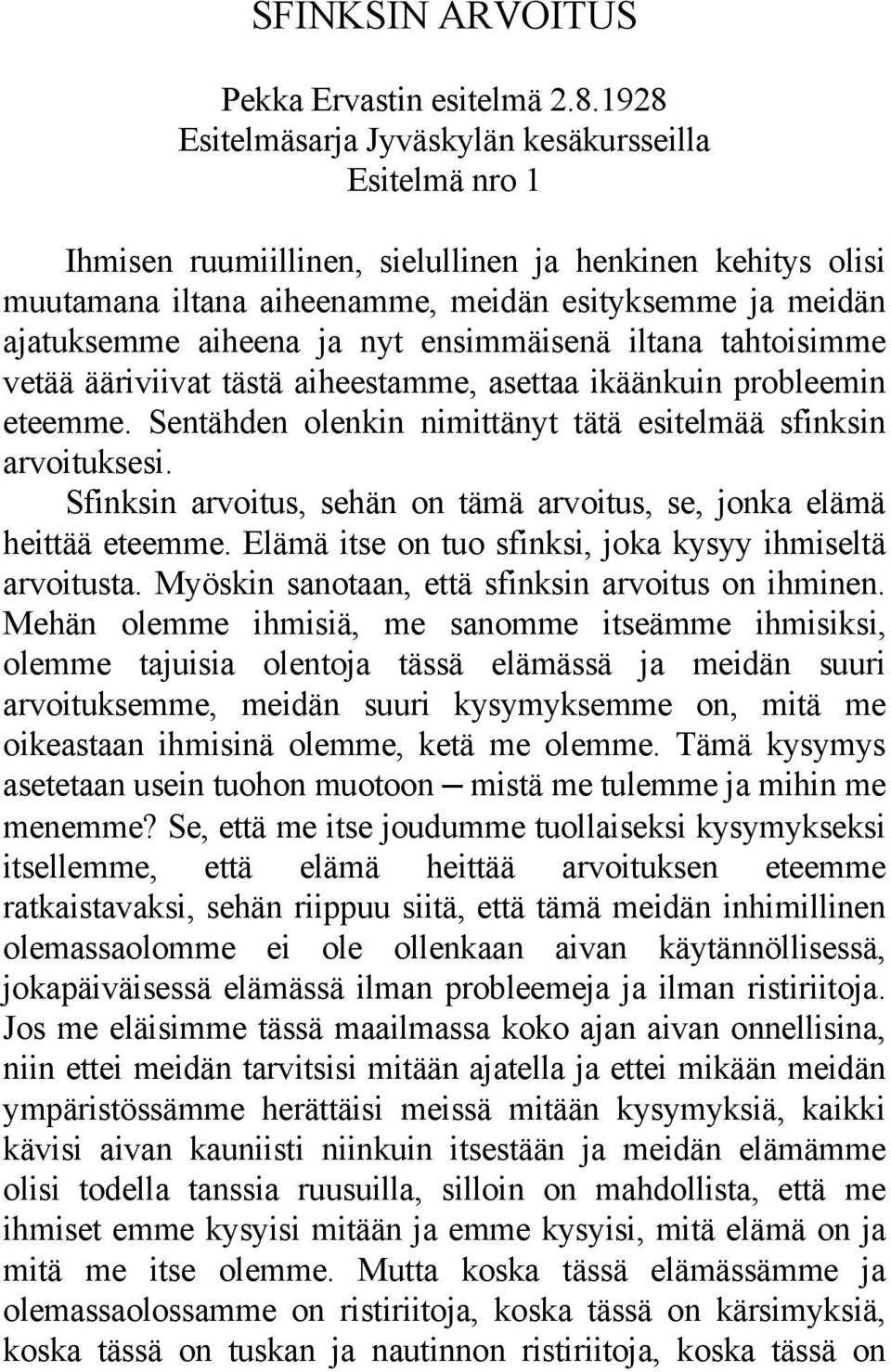 ja nyt ensimmäisenä iltana tahtoisimme vetää ääriviivat tästä aiheestamme, asettaa ikäänkuin probleemin eteemme. Sentähden olenkin nimittänyt tätä esitelmää sfinksin arvoituksesi.