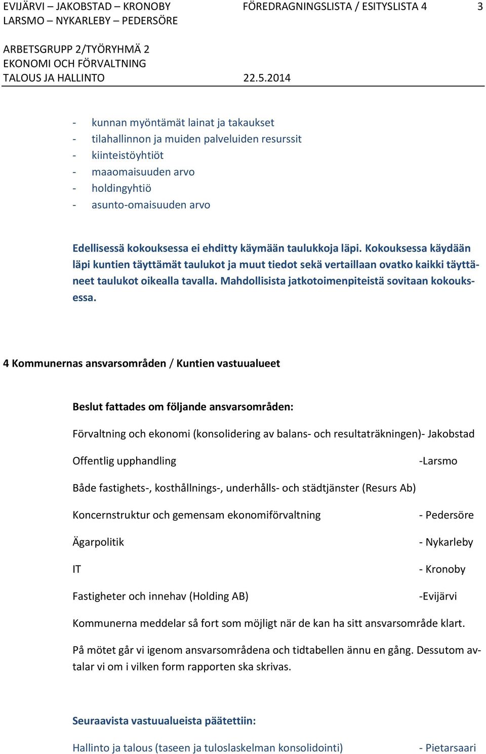 Kokouksessa käydään läpi kuntien täyttämät taulukot ja muut tiedot sekä vertaillaan ovatko kaikki täyttäneet taulukot oikealla tavalla. Mahdollisista jatkotoimenpiteistä sovitaan kokouksessa.