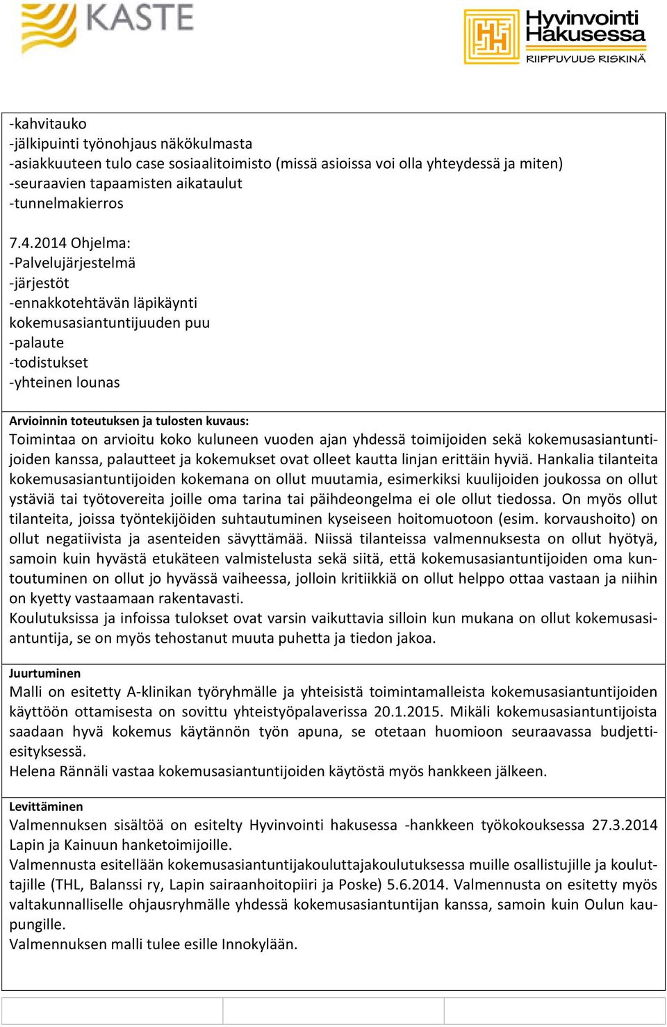 arvioitu koko kuluneen vuoden ajan yhdessä toimijoiden sekä kokemusasiantuntijoiden kanssa, palautteet ja kokemukset ovat olleet kautta linjan erittäin hyviä.