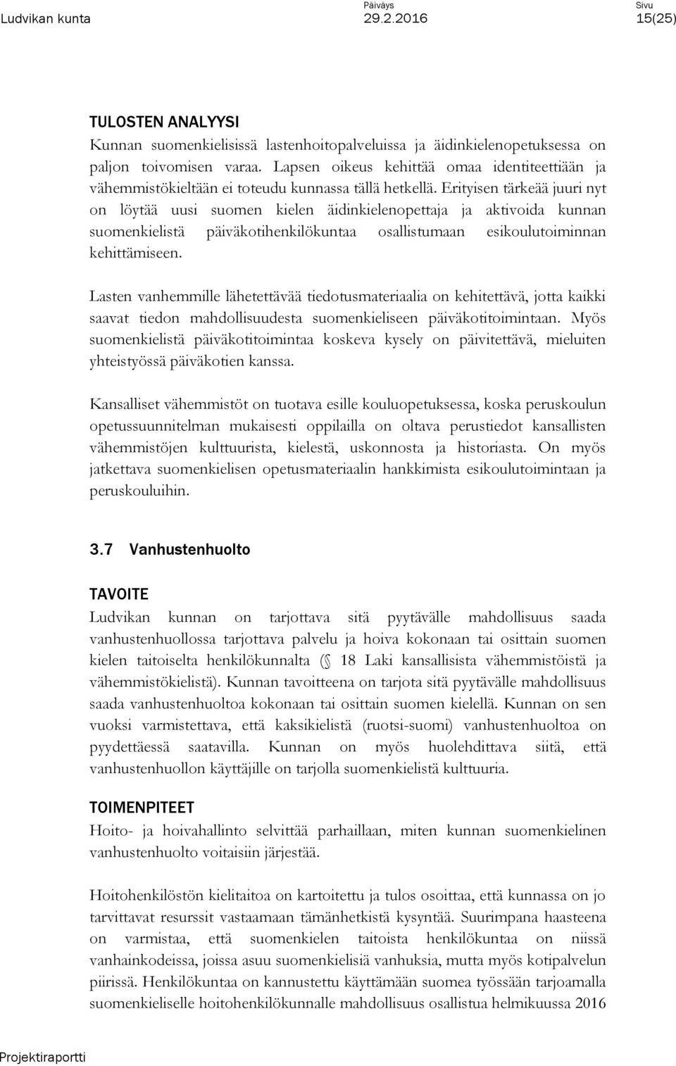 Erityisen tärkeää juuri nyt on löytää uusi suomen kielen äidinkielenopettaja ja aktivoida kunnan suomenkielistä päiväkotihenkilökuntaa osallistumaan esikoulutoiminnan kehittämiseen.