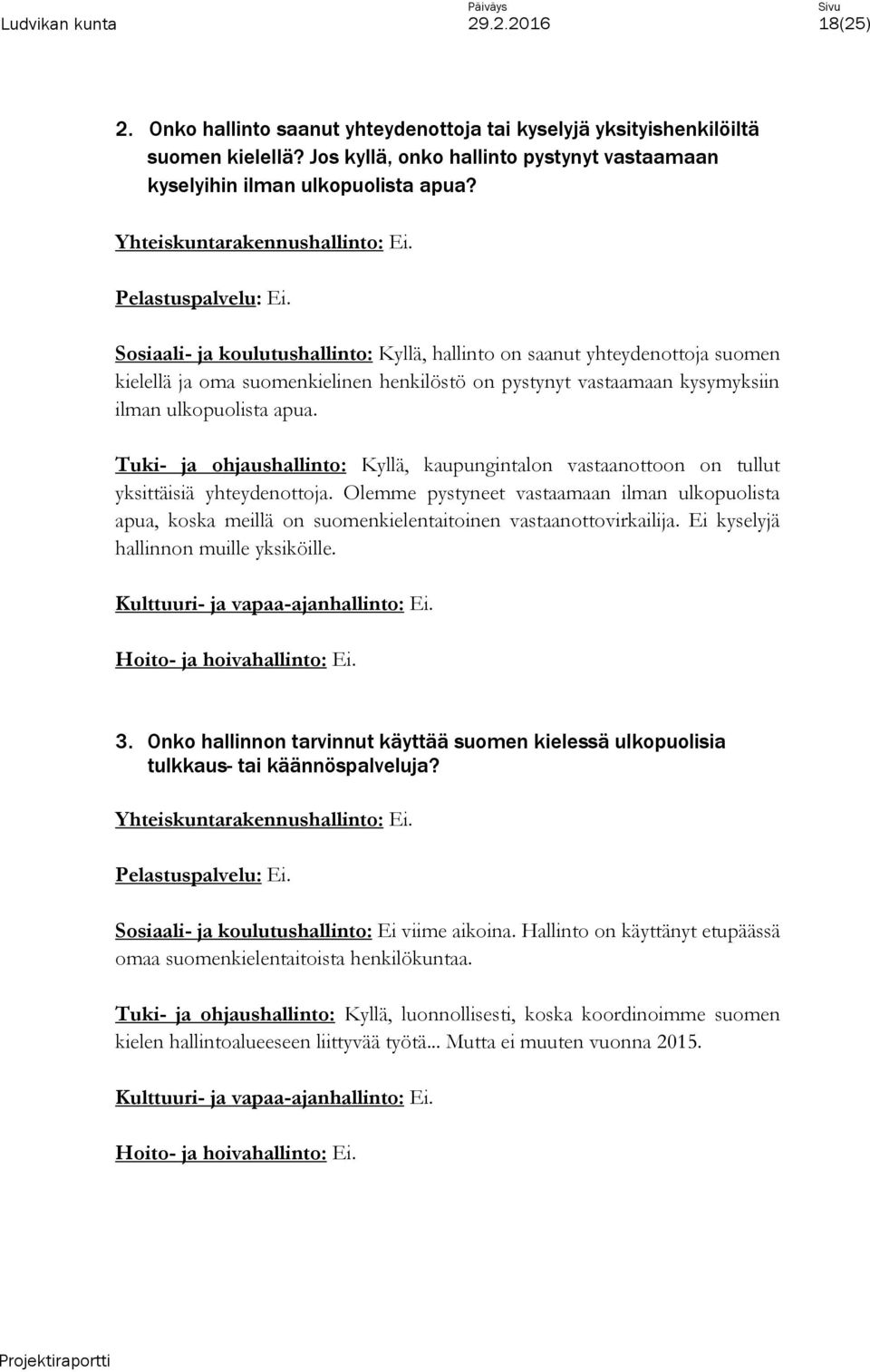 Sosiaali- ja koulutushallinto: Kyllä, hallinto on saanut yhteydenottoja suomen kielellä ja oma suomenkielinen henkilöstö on pystynyt vastaamaan kysymyksiin ilman ulkopuolista apua.