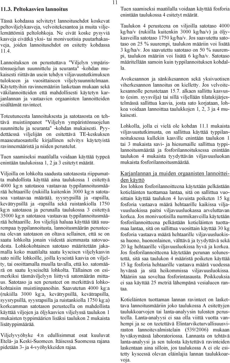 Lannoituksen on perustuttava "Viljelyn ympäristönsuojelun suunnittelu ja seuranta" -kohdan mukaisesti riittävän usein tehdyn viljavuustutkimuksen tulokseen ja vuosittaiseen viljelysuunnitelmaan.