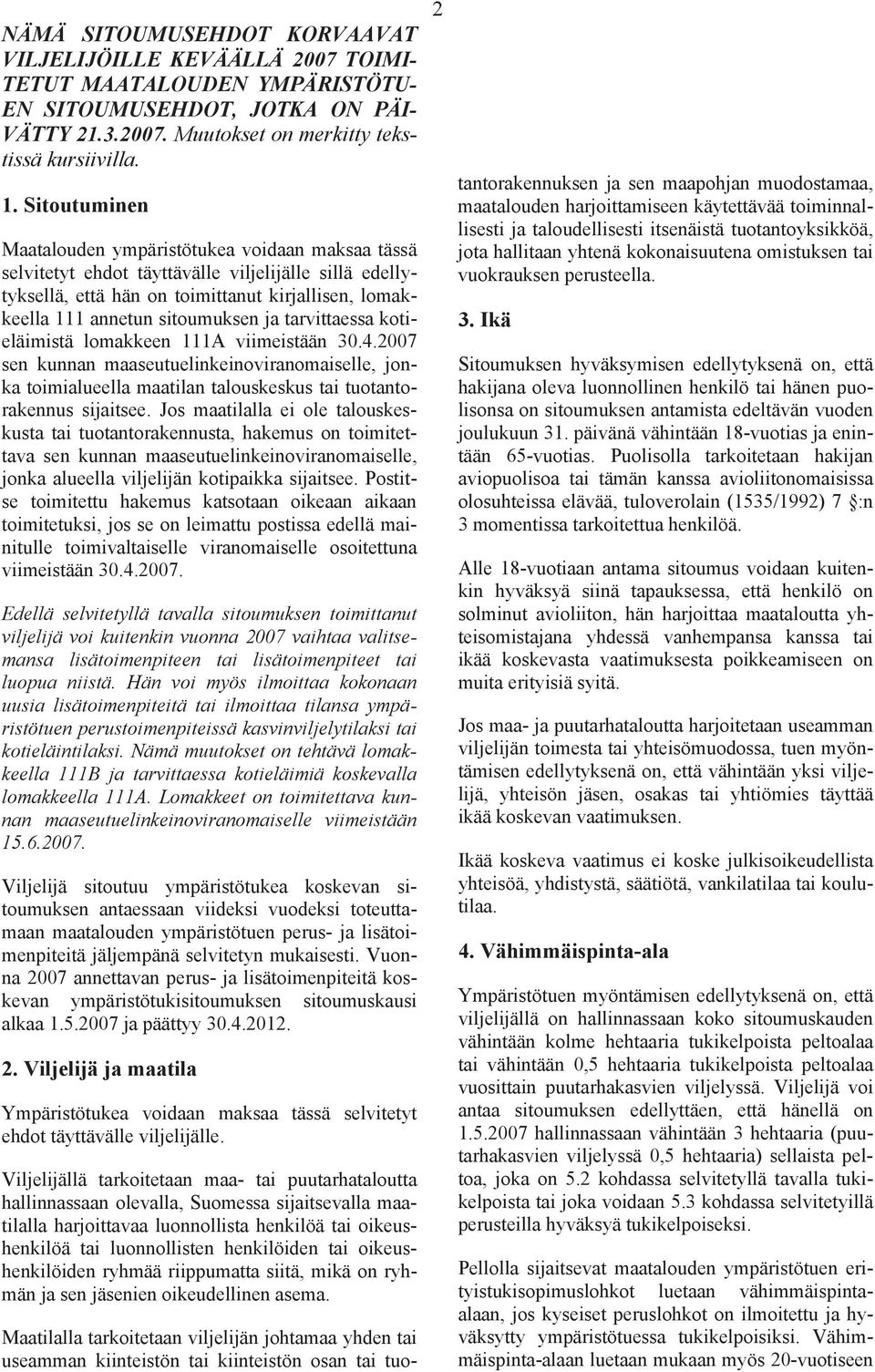 ja tarvittaessa kotieläimistä lomakkeen 111A viimeistään 30.4.2007 sen kunnan maaseutuelinkeinoviranomaiselle, jonka toimialueella maatilan talouskeskus tai tuotantorakennus sijaitsee.