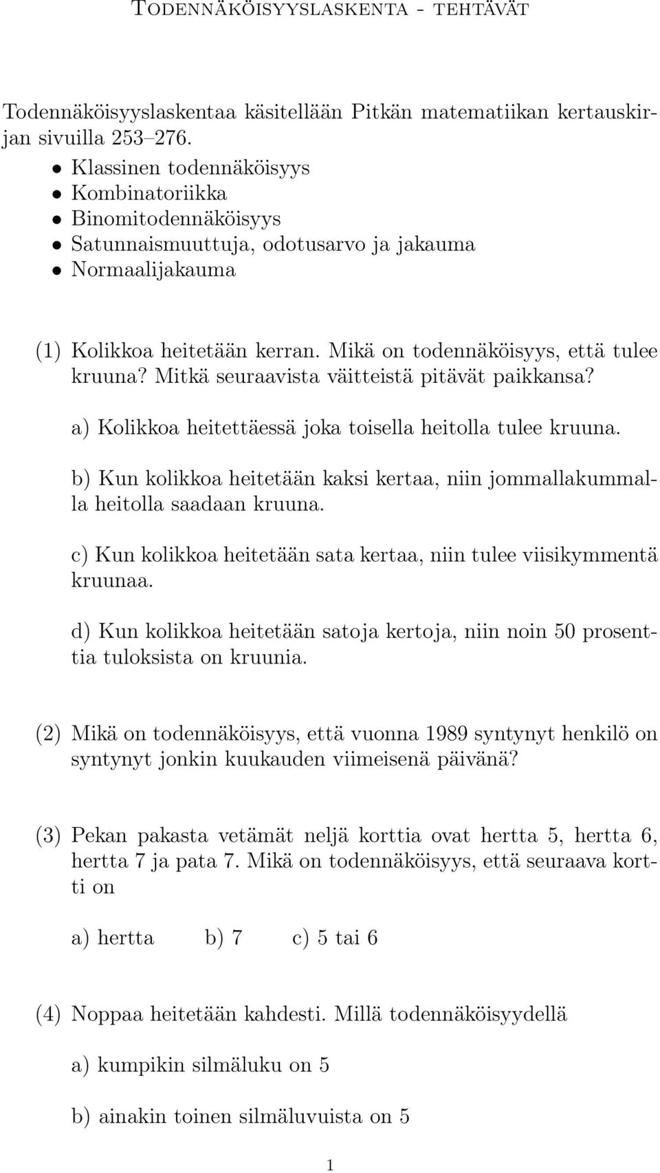 Mitkä seuraavista väitteistä pitävät paikkansa? a) Kolikkoa heitettäessä joka toisella heitolla tulee kruuna. b) Kun kolikkoa heitetään kaksi kertaa, niin jommallakummalla heitolla saadaan kruuna.