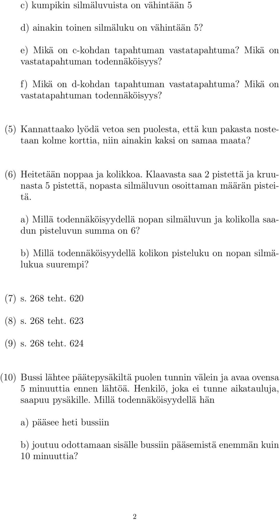 (5) Kannattaako lyödä vetoa sen puolesta, että kun pakasta nostetaan kolme korttia, niin ainakin kaksi on samaa maata? (6) Heitetään noppaa ja kolikkoa.