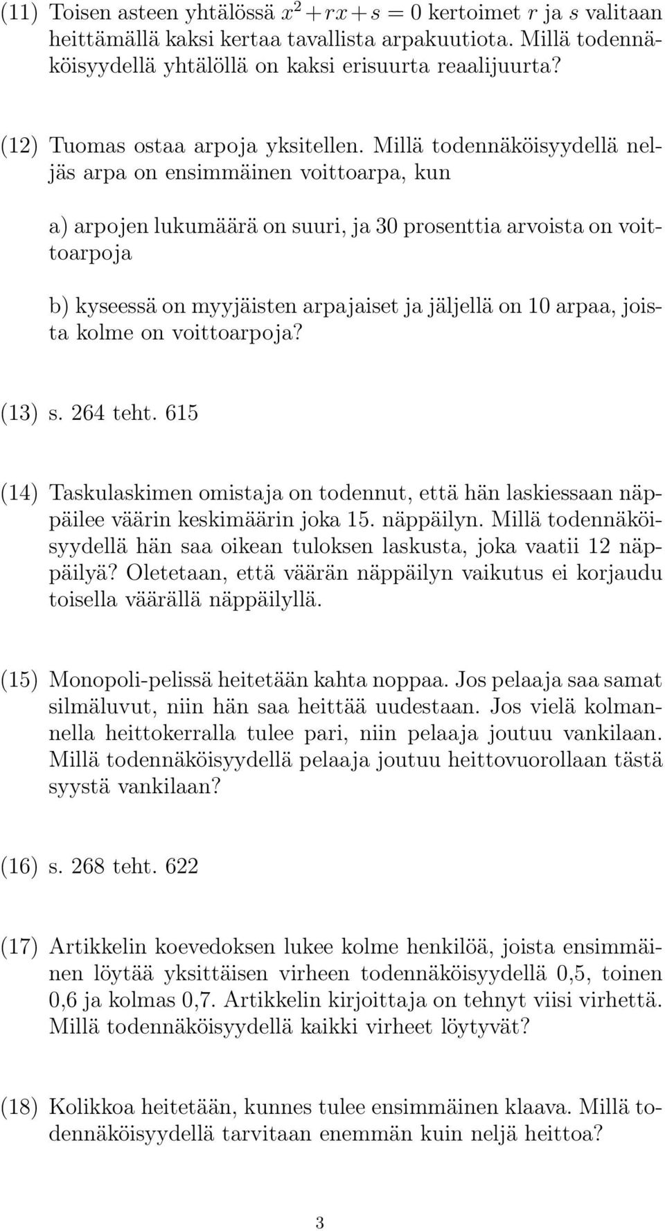 Millä todennäköisyydellä neljäs arpa on ensimmäinen voittoarpa, kun a) arpojen lukumäärä on suuri, ja 30 prosenttia arvoista on voittoarpoja b) kyseessä on myyjäisten arpajaiset ja jäljellä on 10