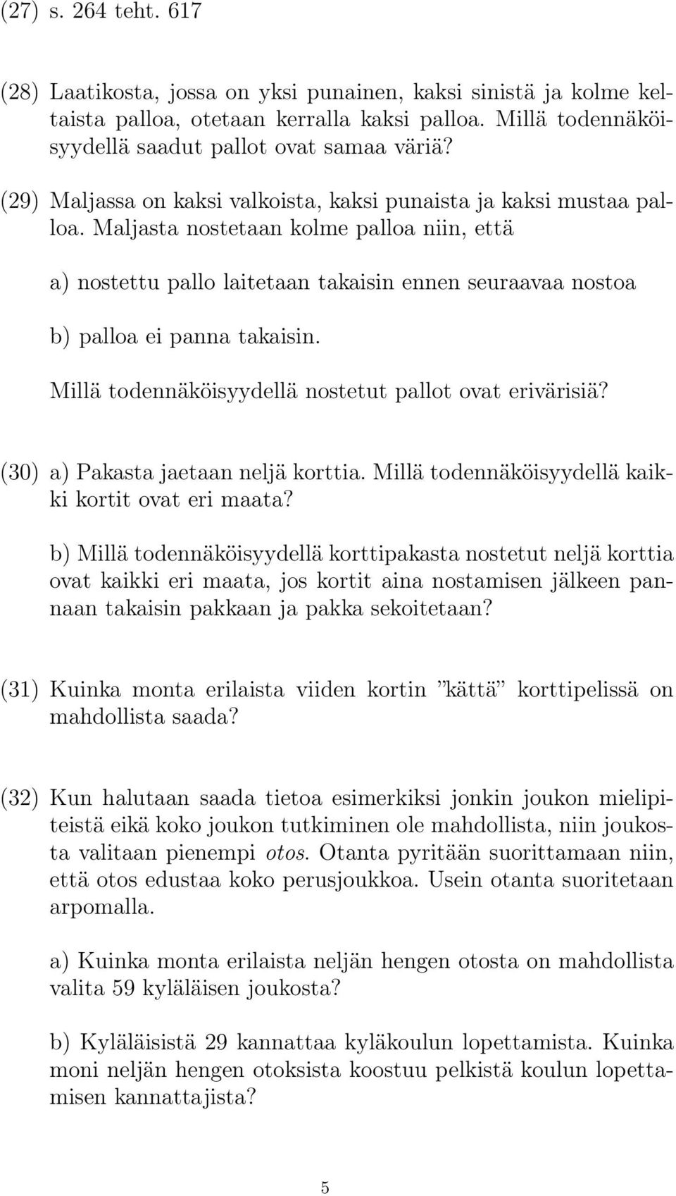 Maljasta nostetaan kolme palloa niin, että a) nostettu pallo laitetaan takaisin ennen seuraavaa nostoa b) palloa ei panna takaisin. Millä todennäköisyydellä nostetut pallot ovat erivärisiä?