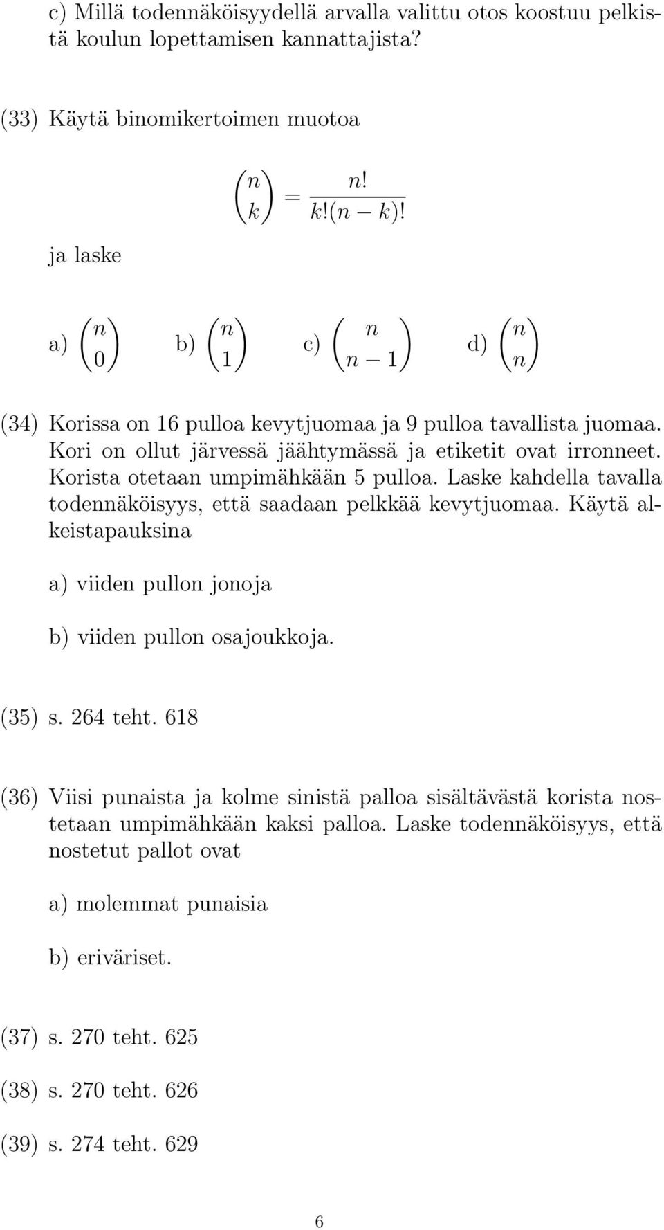 Korista otetaan umpimähkään 5 pulloa. Laske kahdella tavalla todennäköisyys, että saadaan pelkkää kevytjuomaa. Käytä alkeistapauksina a) viiden pullon jonoja b) viiden pullon osajoukkoja. (35) s.