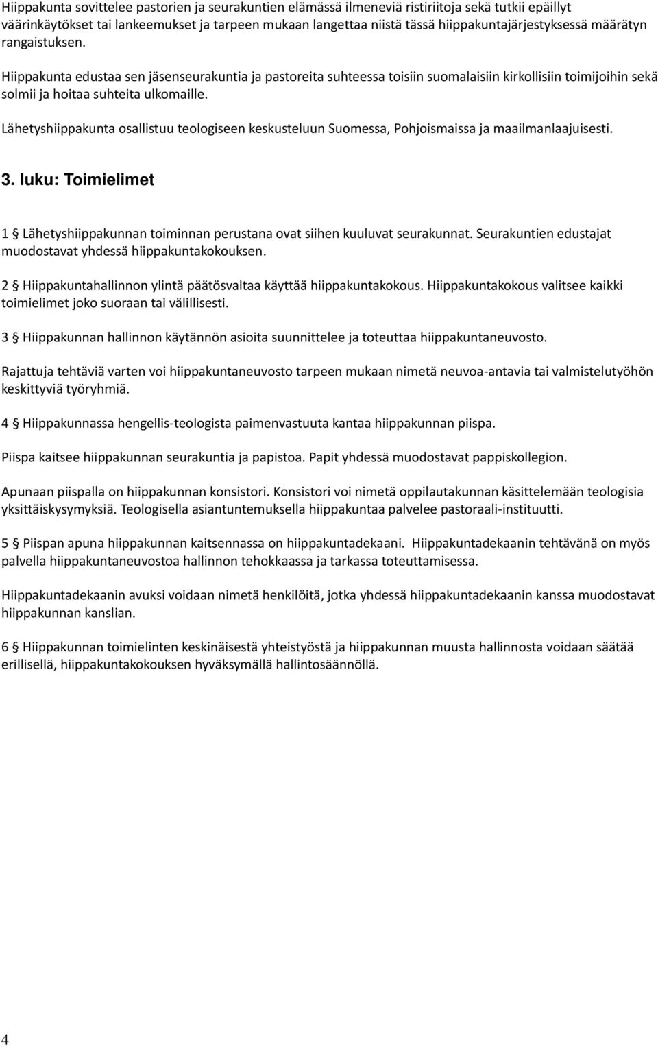Hiippakunta edustaa sen jäsenseurakuntia ja pastoreita suhteessa toisiin suomalaisiin kirkollisiin toimijoihin sekä solmii ja hoitaa suhteita ulkomaille.