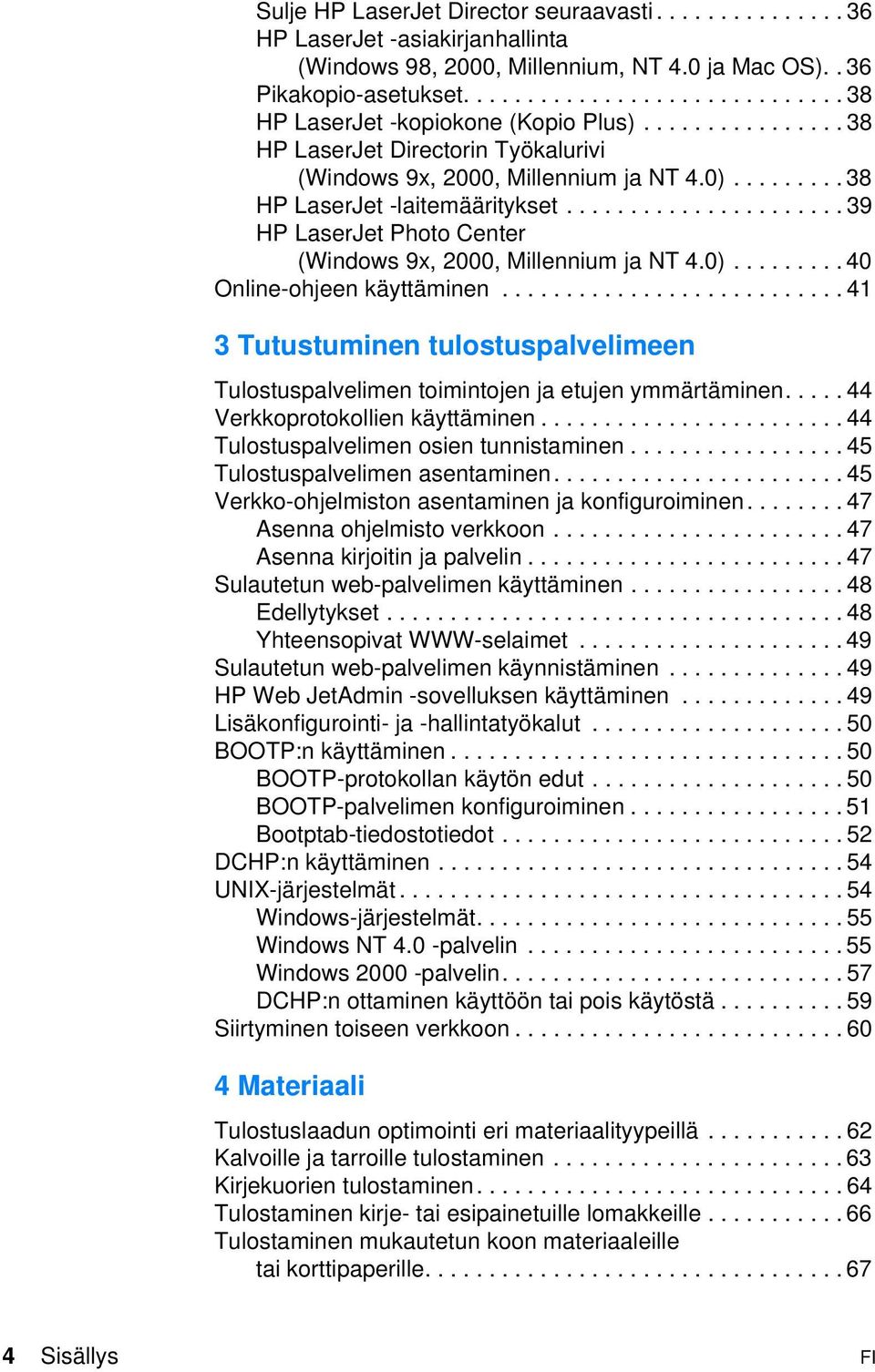..................... 39 HP LaserJet Photo Center (Windows 9x, 2000, Millennium ja NT 4.0)......... 40 Online-ohjeen käyttäminen.