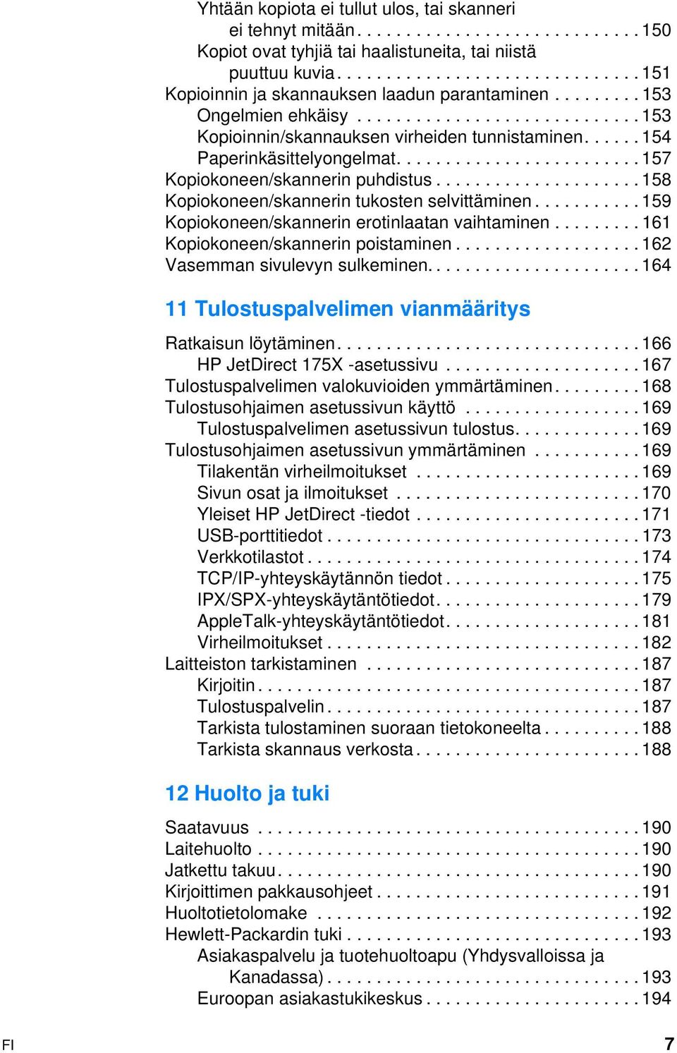 ..... 154 Paperinkäsittelyongelmat......................... 157 Kopiokoneen/skannerin puhdistus..................... 158 Kopiokoneen/skannerin tukosten selvittäminen.