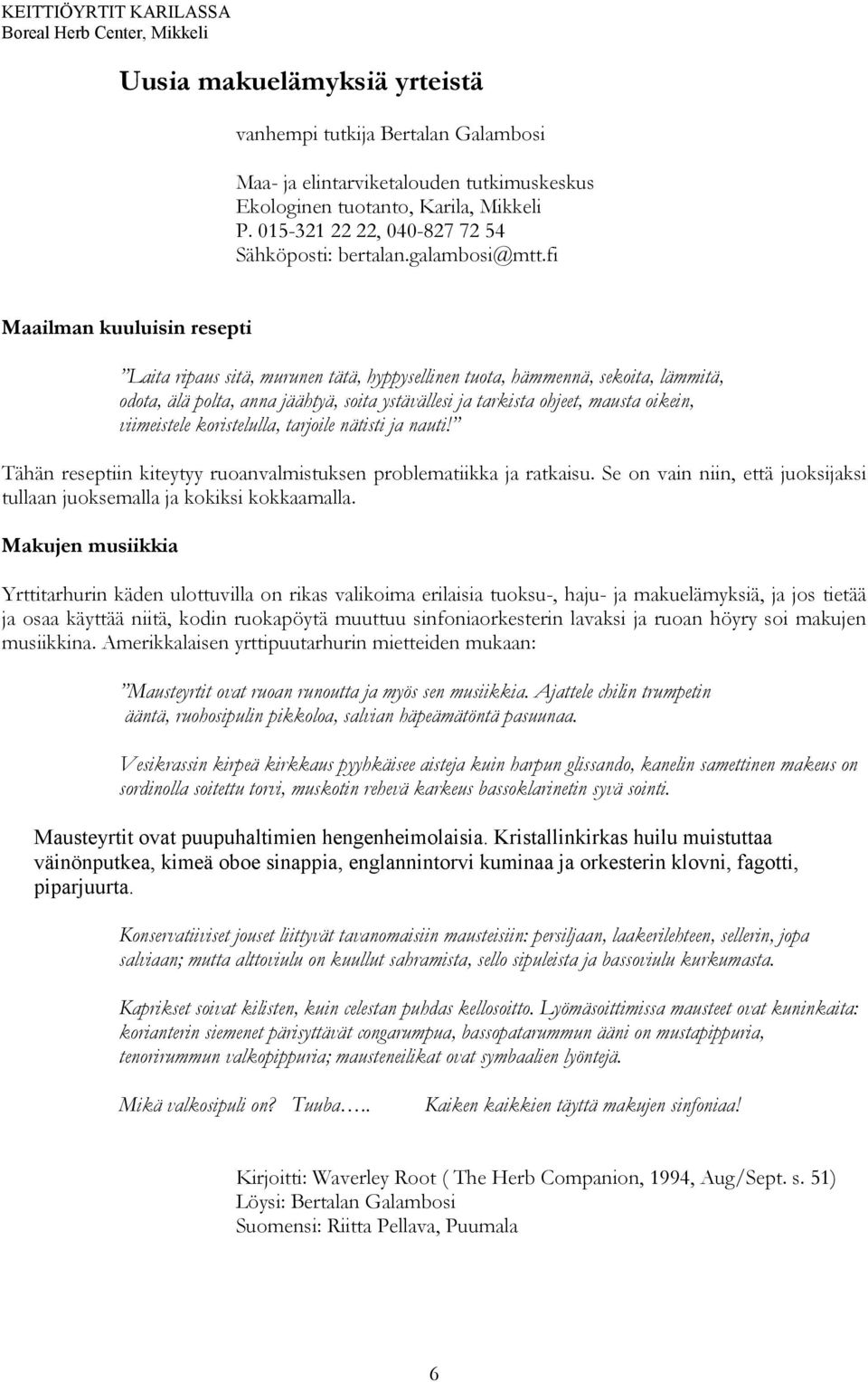 fi Maailman kuuluisin resepti Laita ripaus sitä, murunen tätä, hyppysellinen tuota, hämmennä, sekoita, lämmitä, odota, älä polta, anna jäähtyä, soita ystävällesi ja tarkista ohjeet, mausta oikein,