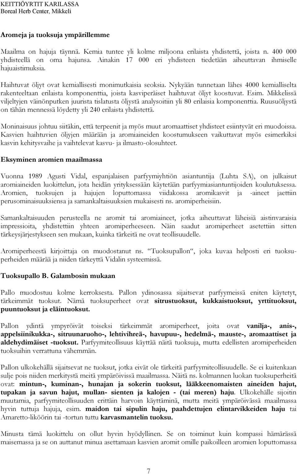 Nykyään tunnetaan lähes 4000 kemialliselta rakenteeltaan erilaista komponenttia, joista kasviperäiset haihtuvat öljyt koostuvat. Esim.