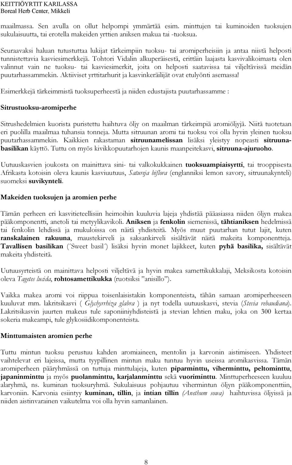 Tohtori Vidalin alkuperäisestä, erittäin laajasta kasvivalikoimasta olen valinnut vain ne tuoksu tai kasviesimerkit, joita on helposti saatavissa tai viljeltävissä meidän puutarhassammekin.