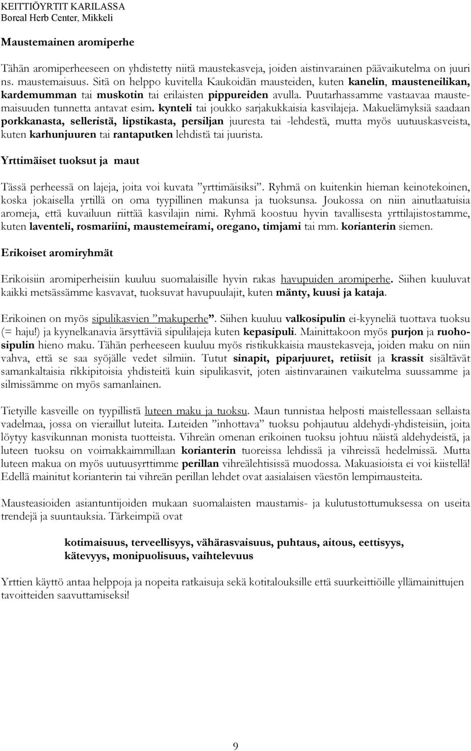 Puutarhassamme vastaavaa maustemaisuuden tunnetta antavat esim. kynteli tai joukko sarjakukkaisia kasvilajeja.