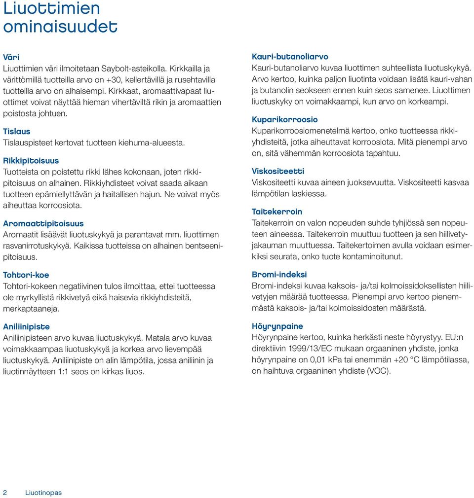 Rikkipitoisuus Tuotteista on poistettu rikki lähes kokonaan, joten rikkipitoisuus on alhainen. Rikkiyhdisteet voivat saada aikaan tuotteen epämiellyttävän ja haitallisen hajun.