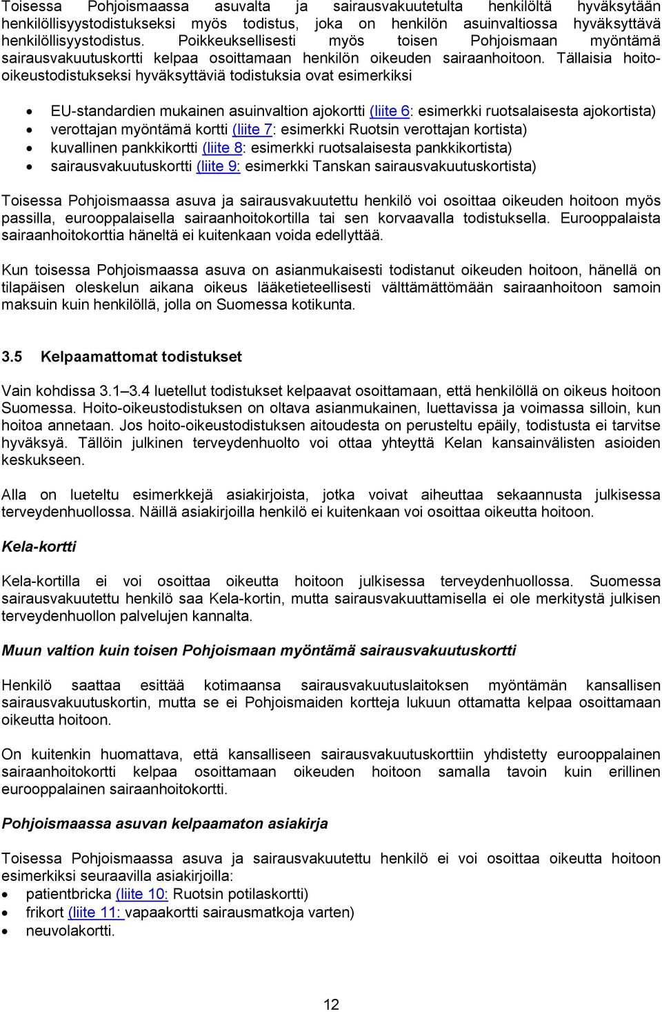 Tällaisia hoitooikeustodistukseksi hyväksyttäviä todistuksia ovat esimerkiksi EU-standardien mukainen asuinvaltion ajokortti (liite 6: esimerkki ruotsalaisesta ajokortista) verottajan myöntämä kortti