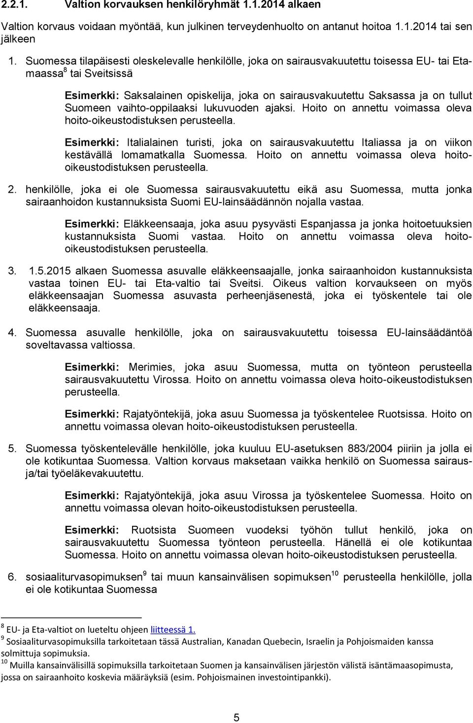 tullut Suomeen vaihto-oppilaaksi lukuvuoden ajaksi. Hoito on annettu voimassa oleva hoito-oikeustodistuksen perusteella.